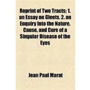 Reprint of Two Tracts; 1 an Essay on Gleets 2 an Enquiry into the Nature, Cause, and Cure of a Singular Disease of the Eyes