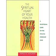 The Spiritual Heart of Your Health: A Devotional Guide on the Healing Stories of Jesus