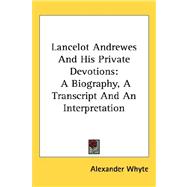 Lancelot Andrewes and His Private Devotions : A Biography, A Transcript and an Interpretation