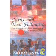 Gurus and Their Followers New Religious Reform Movements in Colonial India