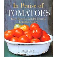 In Praise of Tomatoes Tasty Recipes, Garden Secrets, Legends & Lore