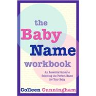 The Baby Name Workbook: An Essential Guide to Selecting the Perfect Name for Your Baby