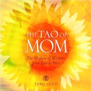 The Tao of Mom The Wisdom of Mothers from East to West