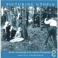 Picturing Utopia : Bertha Shambaugh and the Amana Photographers