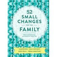 52 Small Changes for the Family: Sharpen Minds, Build Confidence, Boost Health, Deepen Connections (Self-Improvement Book, Health Book, Family Book)
