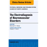 The Electrodiagnosis of Neuromuscular Disorders: An Issue of Physical Medicine and Rehabilitation Clinics
