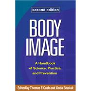 Body Image, Second Edition A Handbook of Science, Practice, and Prevention,9781462509584