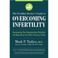 The Fertility Doctor's Guide to Overcoming Infertility Discovering Your Reproductive Potential and Maximizing Your Odds of Having a Baby