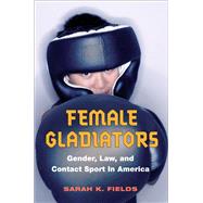 Female Gladiators: Gender, Law, And Contact Sport In America