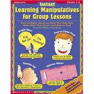 Instant Learning Manipulatives For Group Lessons Easy-to-Make, Hands-On Tools That Help Kids Show What They Know - and Stay On Task