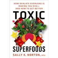 Toxic Superfoods How Oxalate Overload Is Making You Sick--and How to Get Better