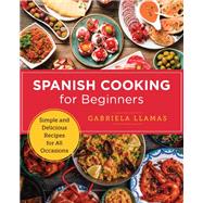 Spanish Cooking for Beginners Simple and Delicious Recipes for All Occasions