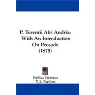 P Terentii Afri Andri : With an Introduction on Prosody (1875)