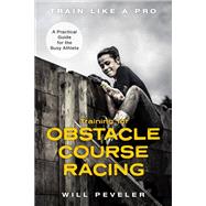 Training for Obstacle Course Racing A Practical Guide for the Busy Athlete