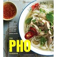 The Pho Cookbook Easy to Adventurous Recipes for Vietnam's Favorite Soup and Noodles