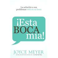 ¡Esta boca mía!: La solución a sus problemas está en su boca / Me and My Big Mou th! Your Answer Is Right Under Your Nose