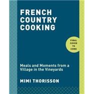 French Country Cooking Meals and Moments from a Village in the Vineyards: A Cookbook