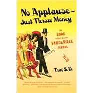 No Applause--Just Throw Money The Book That Made Vaudeville Famous