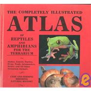 Completely Illustrated Atlas of Reptiles and Amphibians for the Terrarium