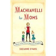 Machiavelli for Moms Maxims on the Effective Governance of Children*