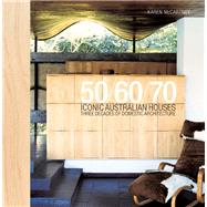 Iconic Australian Houses 50/60/70 Three Decades of Domestic Architecture