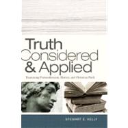 Truth Considered and Applied Examining Postmodernism, History, and Christian Faith