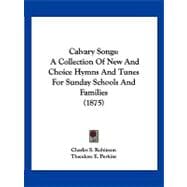 Calvary Songs : A Collection of New and Choice Hymns and Tunes for Sunday Schools and Families (1875)