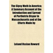 Gipsy Moth in America; a Summary Account of the Introduction and Spread of Porthetria Dispar in Massachusetts and of the Efforts Made By