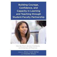 Building Courage, Confidence, and Capacity in Learning and Teaching through Student-Faculty Partnership Stories from across Contexts and Arenas of Practice