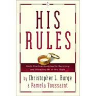 His Rules : God's Practical Road Map for Becoming and Attracting Mr. or Mrs. Right