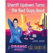 Sheriff Updown Turns the Bad Guys Good A Cosmic Kids Yoga Adventure