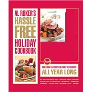 Al Roker's Hassle-Free Holiday Cookbook More Than 125 Recipes for Family Celebrations All Year Long