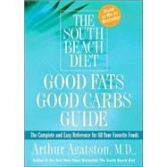 The South Beach Diet Good Fats/Good Carbs Guide The Complete and Easy Reference for All Your Favorite Foods