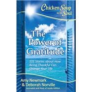 Chicken Soup for the Soul: The Power of Gratitude 101 Stories about How Being Thankful Can Change Your Life