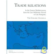 Trade Relations in the Eastern Mediterranean from the Late Hellenistic Period to Late Antiquity The Ceramic Evidence (Halicarnassian Studies, vol. III)