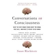 Conversations on Consciousness What the Best Minds Think about the Brain, Free Will, and What It Means to Be Human