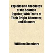 Exploits and Anecdotes of the Scottish Gypsies: With Traits of Their Origin, Character, and Manners,9781154489590
