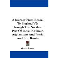Journey from Bengal to England V2 : Through the Northern Part of India, Kashmir, Afghanistan and Persia and into Russia