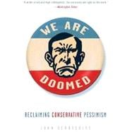 We Are Doomed Reclaiming Conservative Pessimism