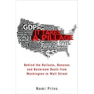 It Takes a Pillage : Behind the Bailouts, Bonuses, and Backroom Deals from Washington to Wall Street