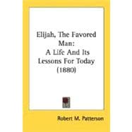 Elijah, the Favored Man : A Life and Its Lessons for Today (1880)