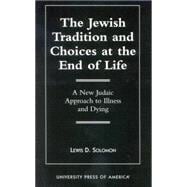 The Jewish Tradition and Choices at the End of Life A New Judaic Approach to Illness and Dying