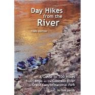 Day Hikes from the River : A Guide to 100 Hikes from Camps on the Colorado River in Grand Canyon National Park