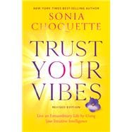 Trust Your Vibes (Revised Edition) Live an Extraordinary Life by Using Your Intuitive Intelligence
