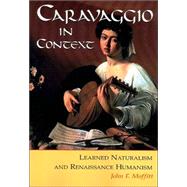 Caravaggio in Context : Learned Naturalism and Renaissance Humanism