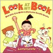 Look At My Book! How Kids Can Write & Illustrate Terrific Books
