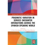 Pragmatic Variation in Service Encounter Interactions across the Spanish-Speaking World