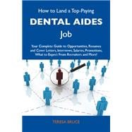 How to Land a Top-paying Dental Aides Job: Your Complete Guide to Opportunities, Resumes and Cover Letters, Interviews, Salaries, Promotions, What to Expect from Recruiters and More