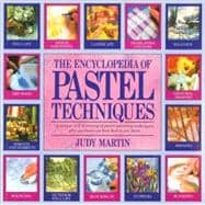 The Encyclopedia of Pastel Techniques A Unique A-Z Directory of Pastel-Painting Techniques Plus Guidance on How Best to Use Them