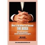 What to Do When You Become the Boss : How new managers become successful Managers